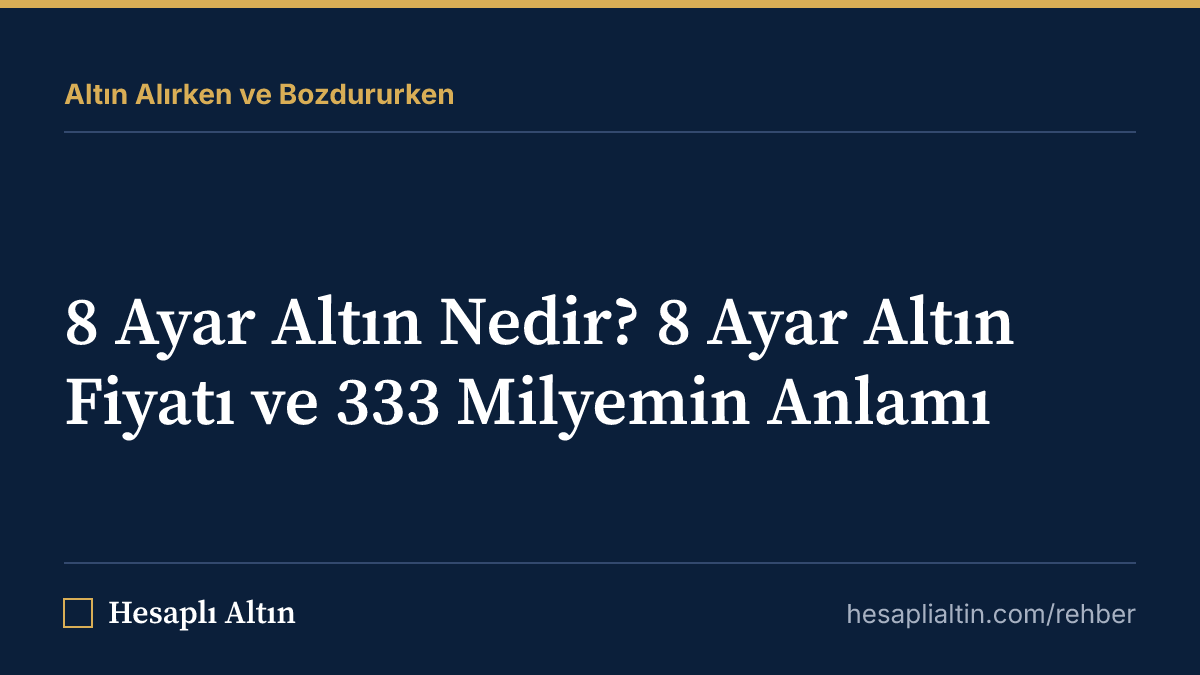 8 Ayar Altın Nedir? 8 Ayar Altın Fiyatı ve 333 Milyemin Anlamı