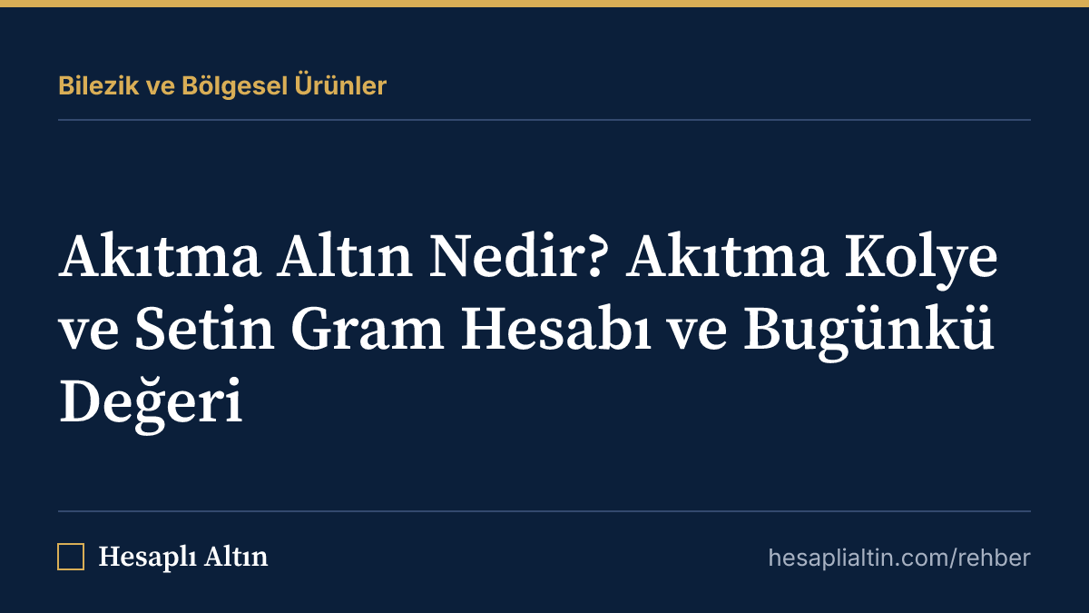Akıtma Altın Nedir? Akıtma Kolye ve Setin Gram Hesabı ve Bugünkü Değeri