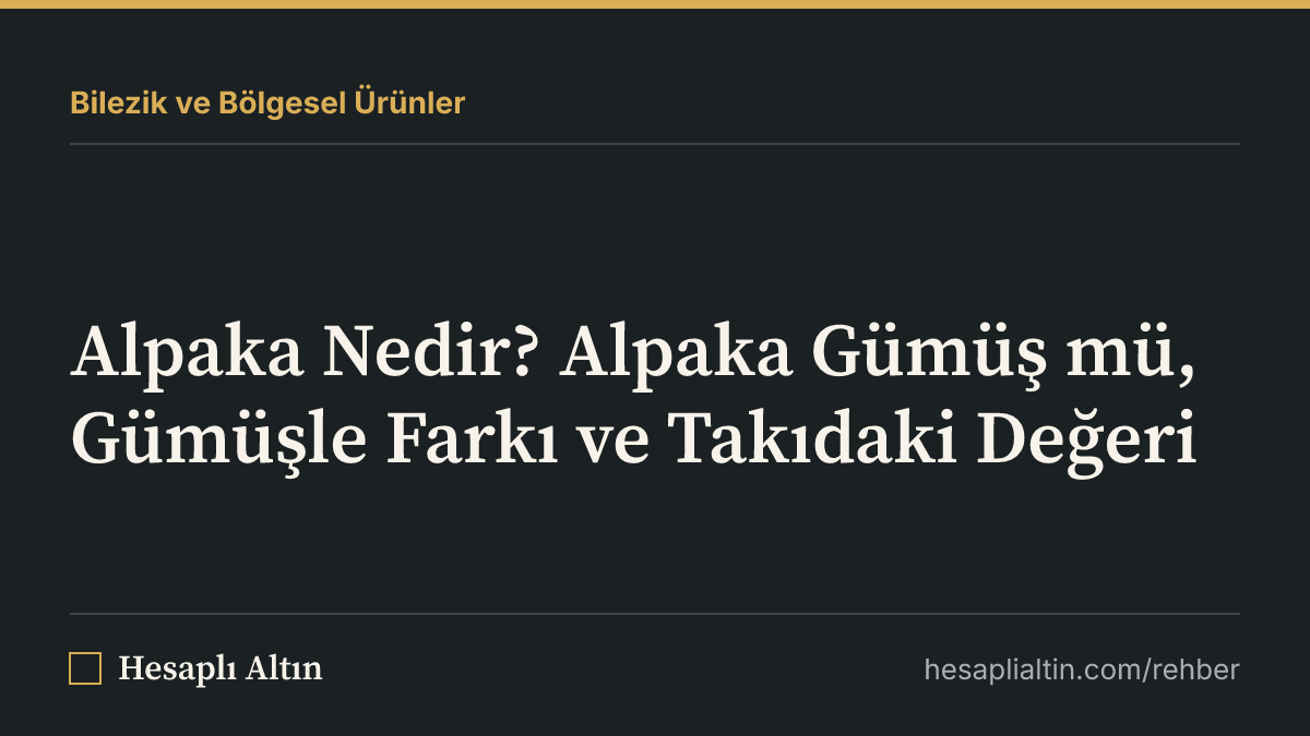 Alpaka Nedir? Alpaka Gümüş mü, Gümüşle Farkı ve Takıdaki Değeri