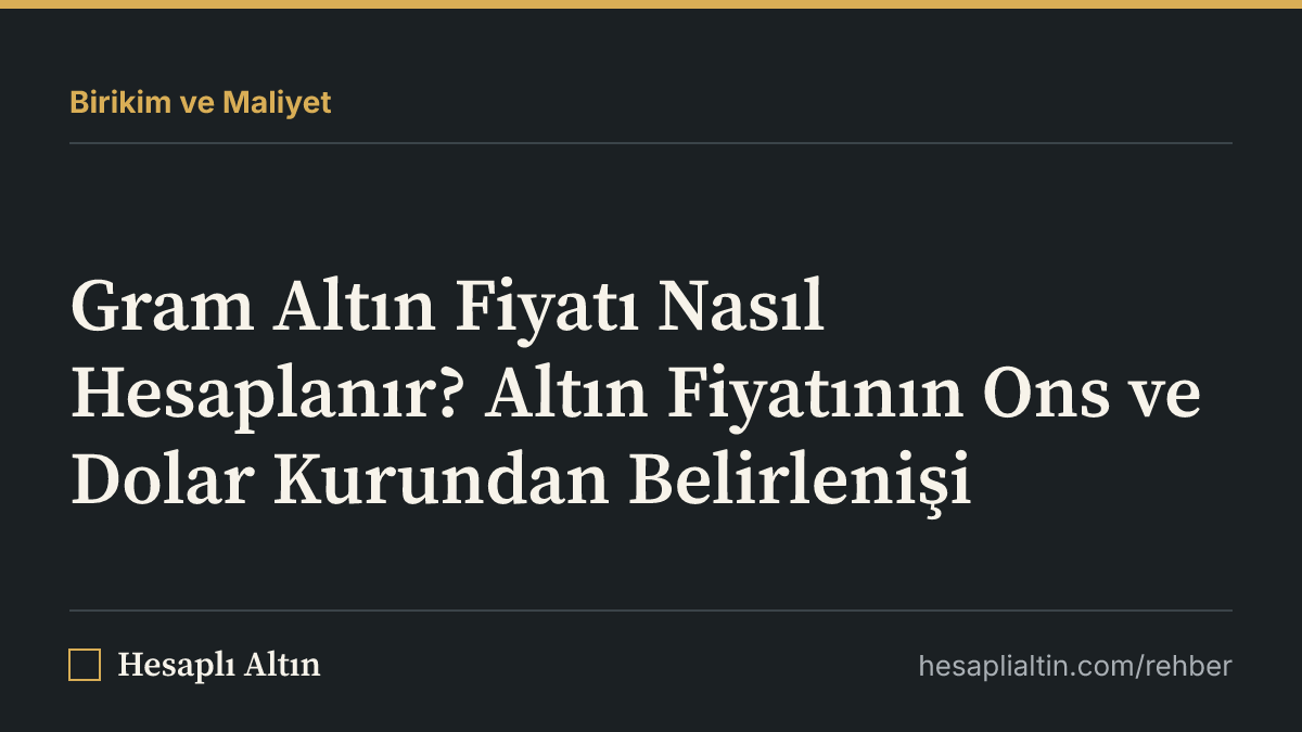Gram Altın Fiyatı Nasıl Hesaplanır? Altın Fiyatının Ons ve Dolar Kurundan Belirlenişi