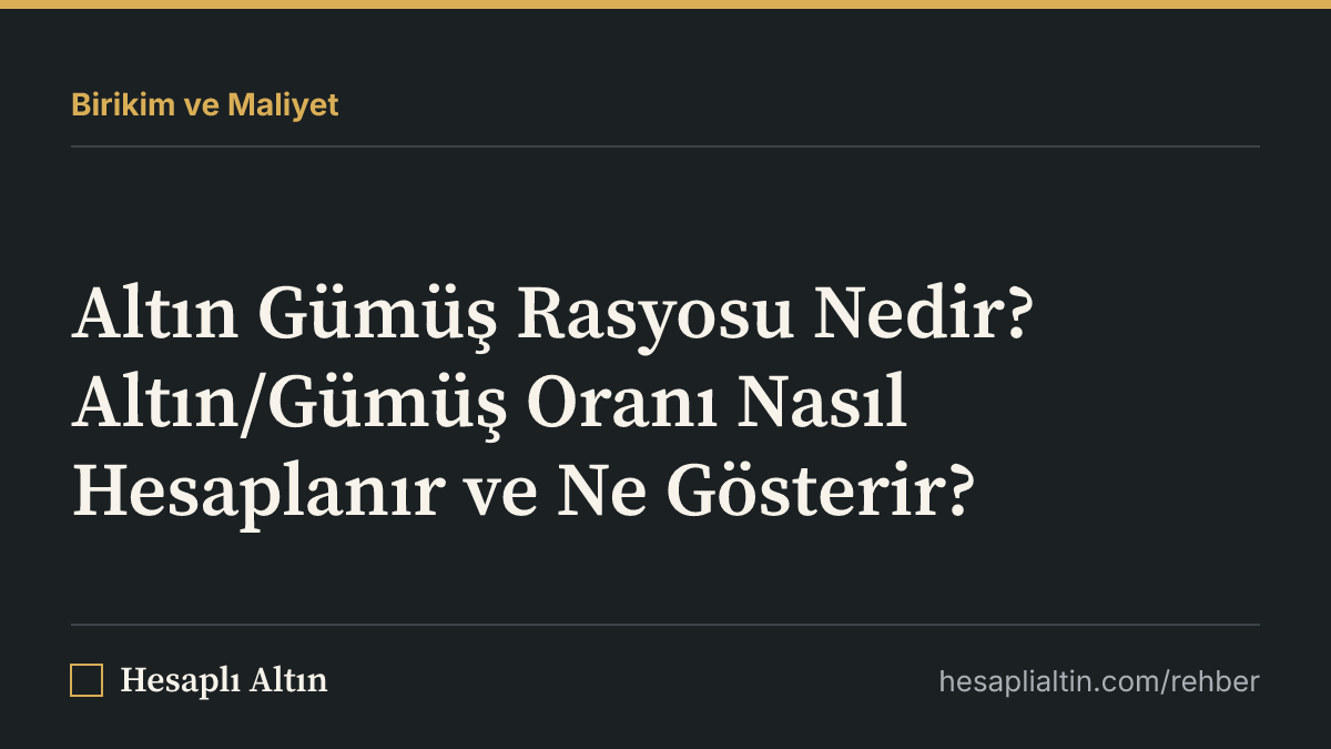 Altın Gümüş Rasyosu Nedir? Altın/Gümüş Oranı Nasıl Hesaplanır ve Ne Gösterir?