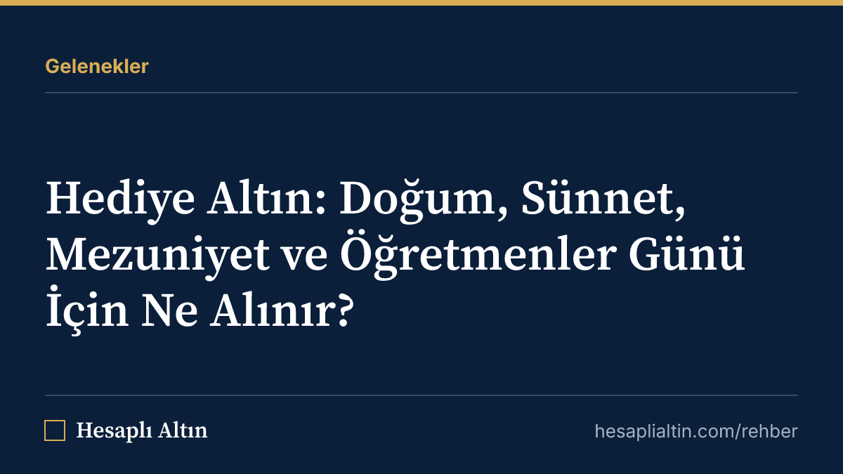 Hediye Altın: Doğum, Sünnet, Mezuniyet ve Öğretmenler Günü İçin Ne Alınır?