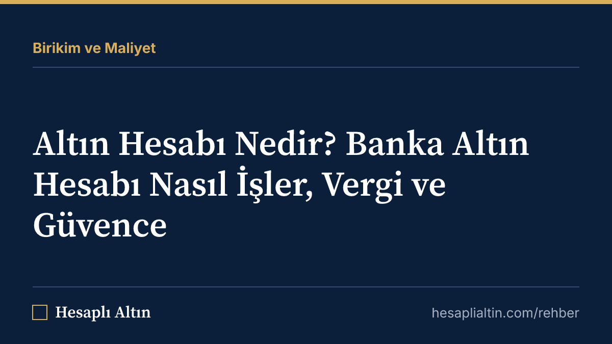 Altın Hesabı Nedir? Banka Altın Hesabı Nasıl İşler, Vergi ve Güvence
