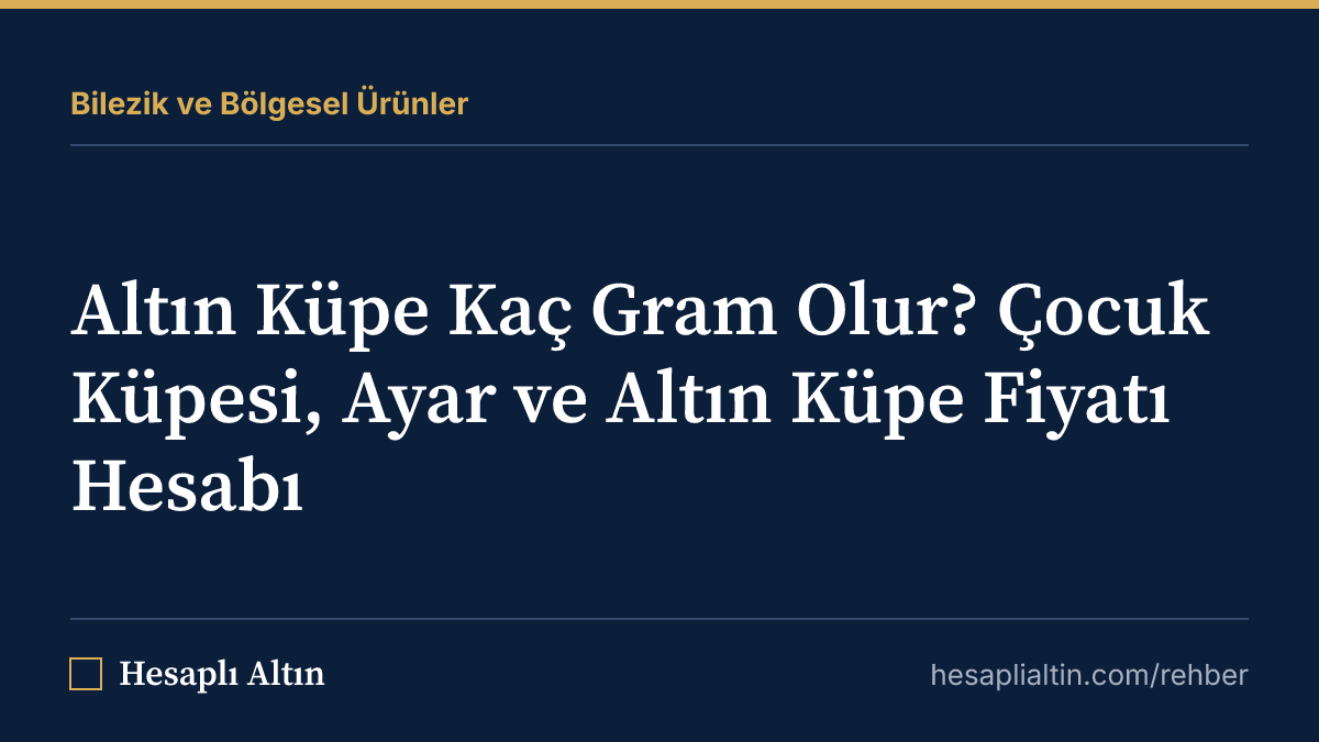 Altın Küpe Kaç Gram Olur? Çocuk Küpesi, Ayar ve Altın Küpe Fiyatı Hesabı