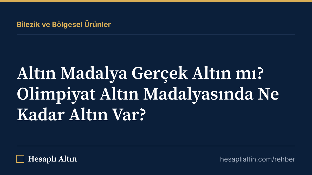 Altın Madalya Gerçek Altın mı? Olimpiyat Altın Madalyasında Ne Kadar Altın Var?