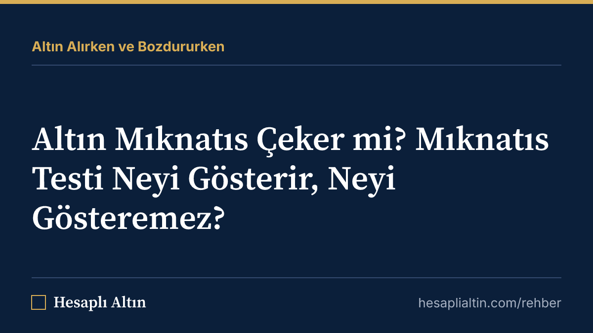 Altın Mıknatıs Çeker mi? Mıknatıs Testi Neyi Gösterir, Neyi Gösteremez?