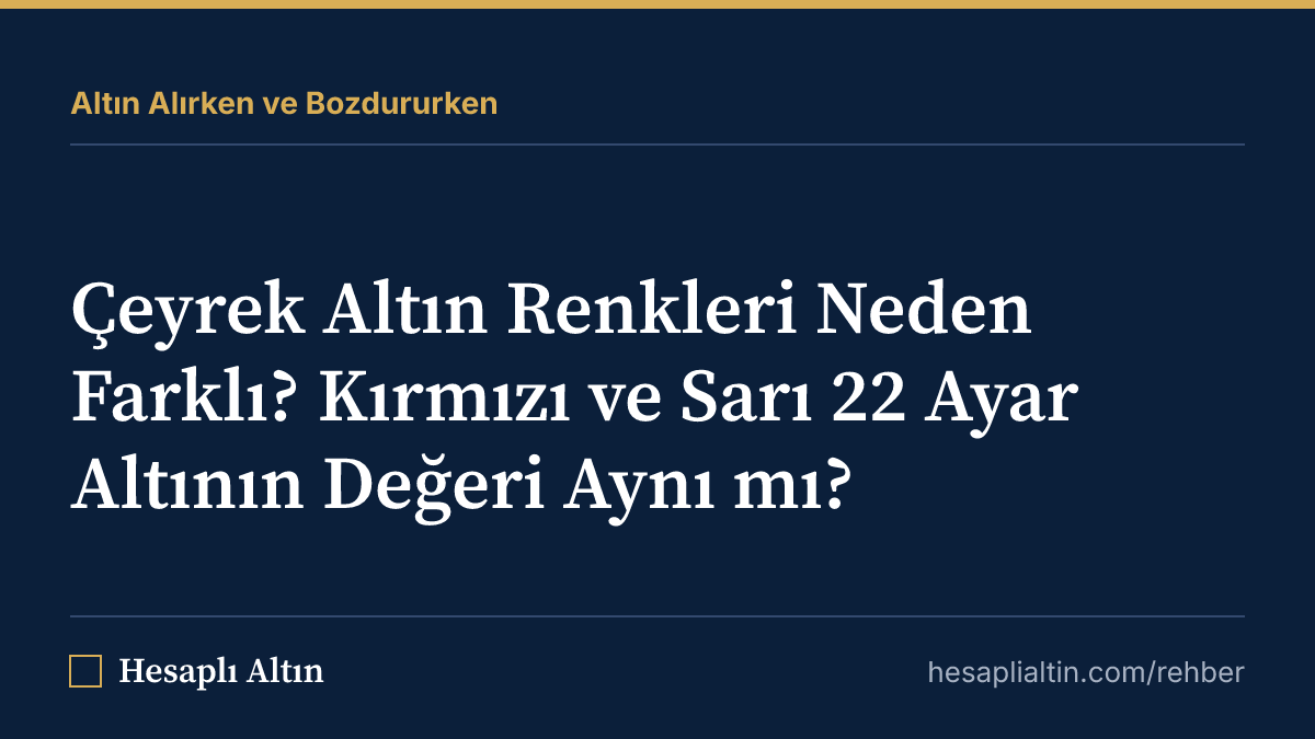 Çeyrek Altın Renkleri Neden Farklı? Kırmızı ve Sarı 22 Ayar Altının Değeri Aynı mı?