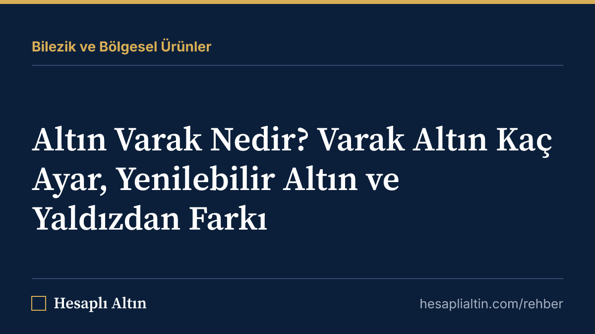 Altın Varak Nedir? Varak Altın Kaç Ayar, Yenilebilir Altın ve Yaldızdan Farkı