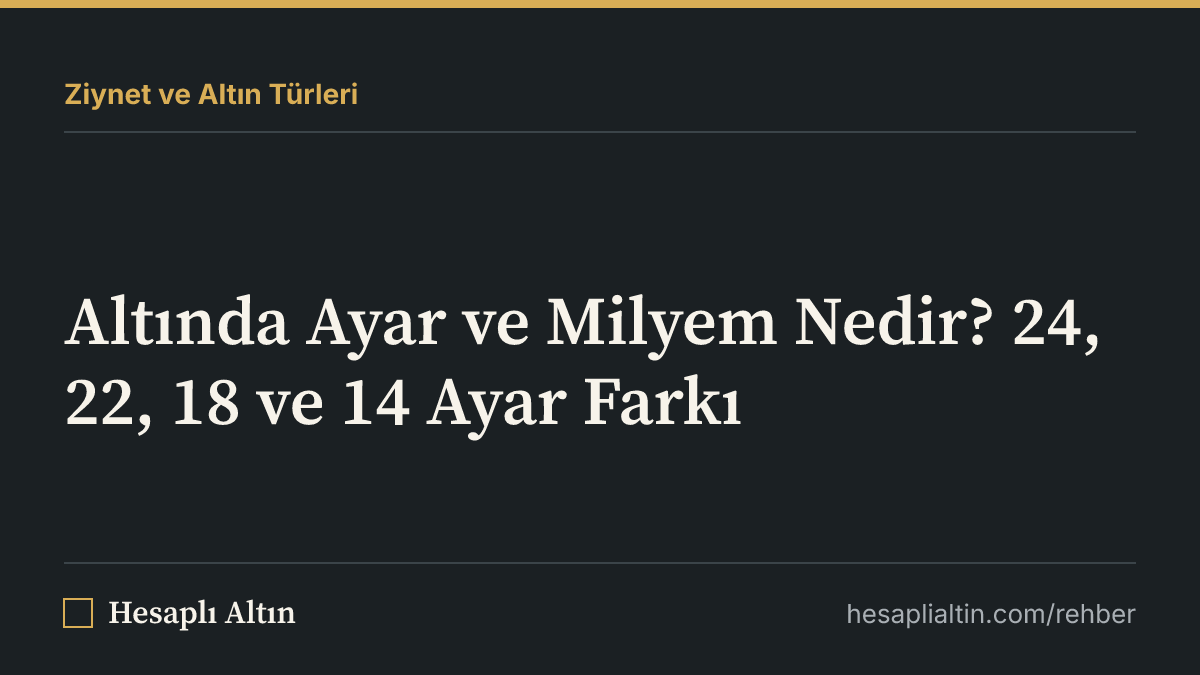Altında Ayar ve Milyem Nedir? 24, 22, 18 ve 14 Ayar Farkı