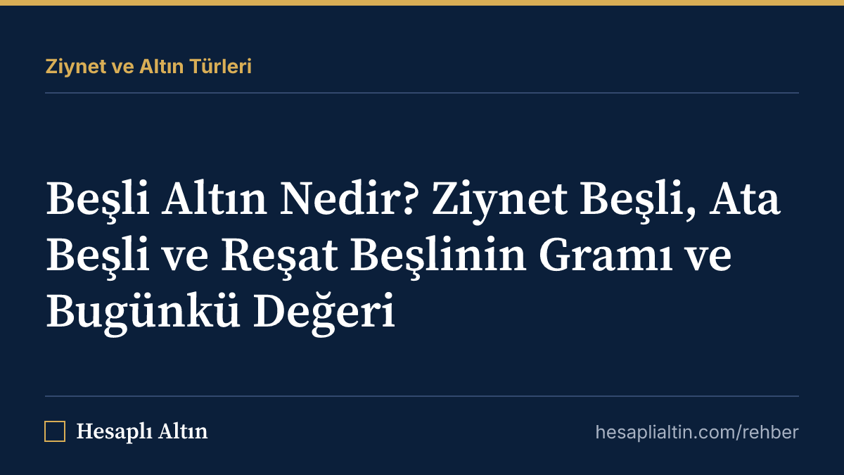 Beşli Altın Nedir? Ziynet Beşli, Ata Beşli ve Reşat Beşlinin Gramı ve Bugünkü Değeri