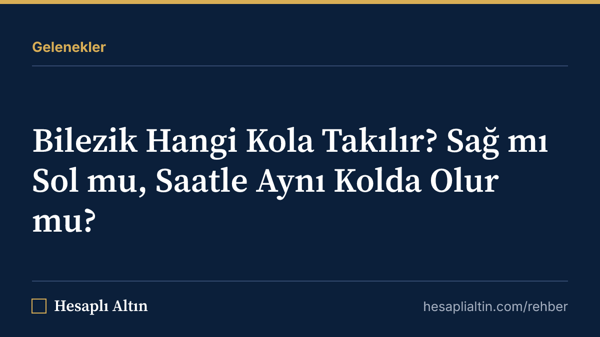 Bilezik Hangi Kola Takılır? Sağ mı Sol mu, Saatle Aynı Kolda Olur mu?