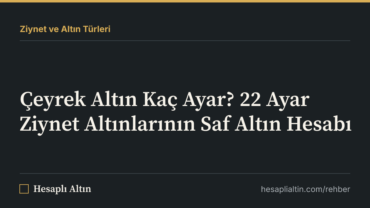 Çeyrek Altın Kaç Ayar? 22 Ayar Ziynet Altınlarının Saf Altın Hesabı