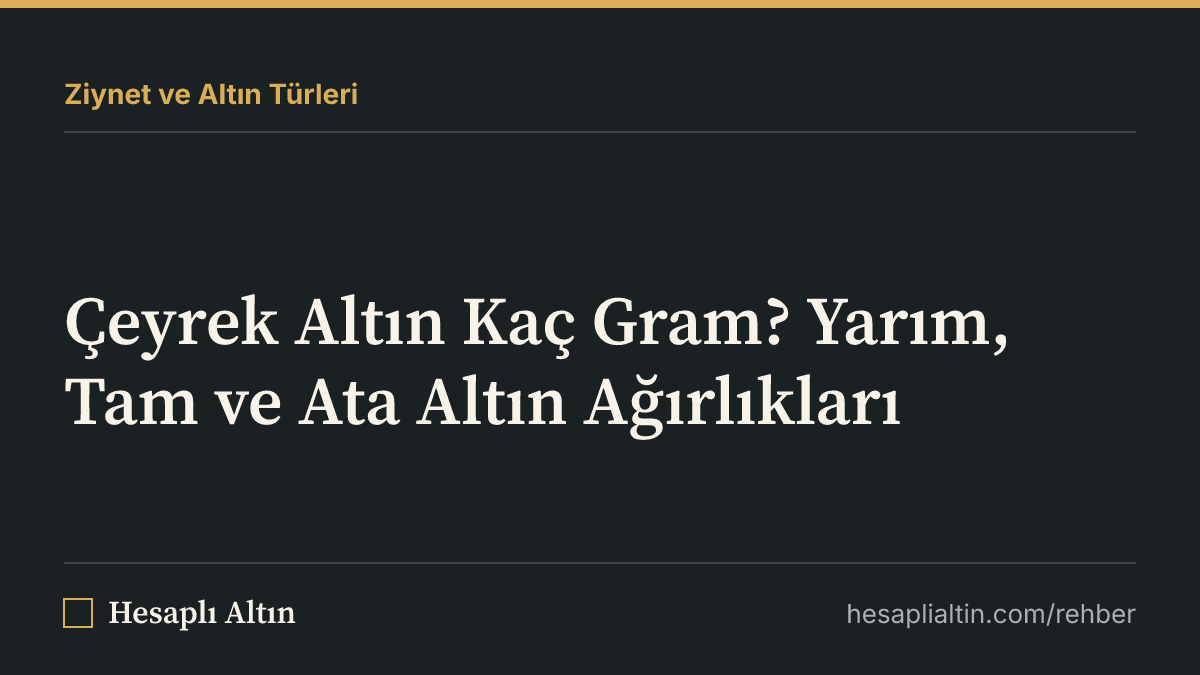 Çeyrek Altın Kaç Gram? Yarım, Tam ve Ata Altın Ağırlıkları
