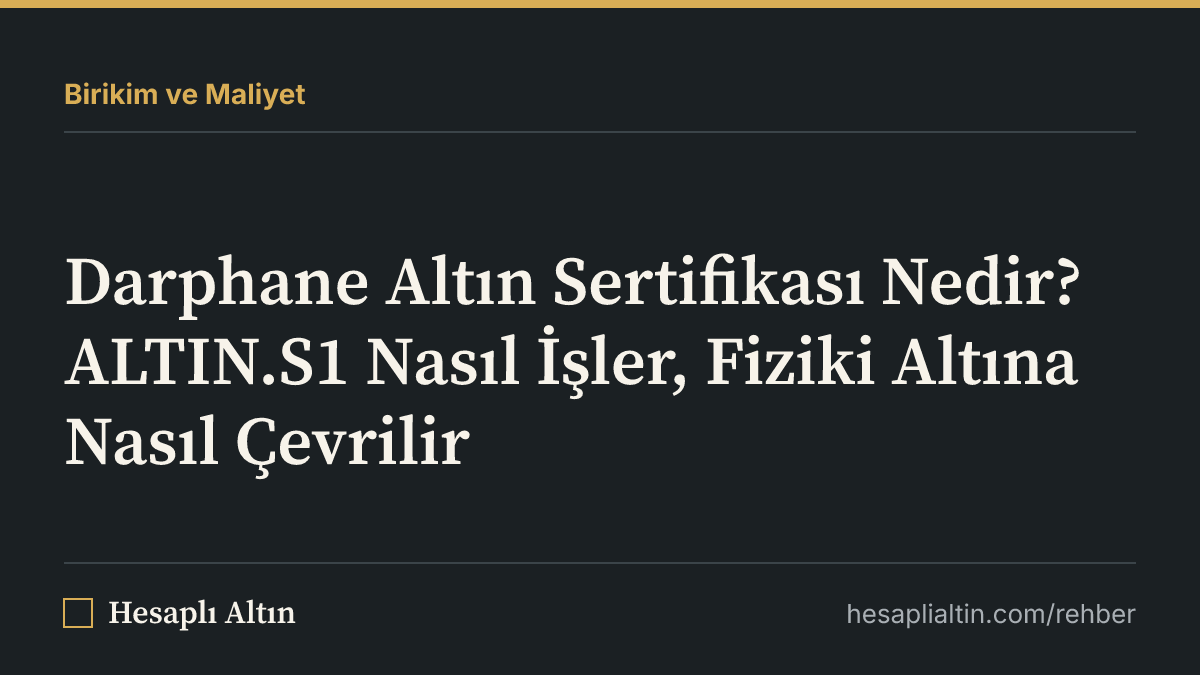 Darphane Altın Sertifikası Nedir? ALTIN.S1 Nasıl İşler, Fiziki Altına Nasıl Çevrilir