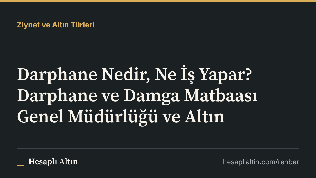 Darphane Nedir, Ne İş Yapar? Darphane ve Damga Matbaası Genel Müdürlüğü ve Altın