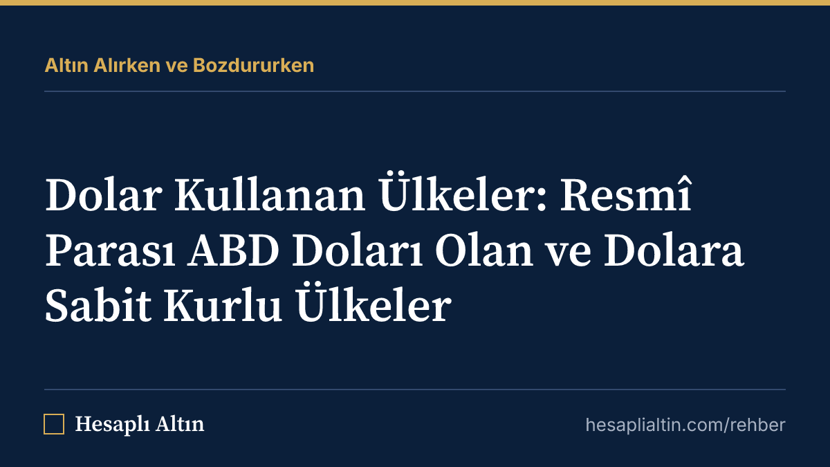 Dolar Kullanan Ülkeler: Resmî Parası ABD Doları Olan ve Dolara Sabit Kurlu Ülkeler