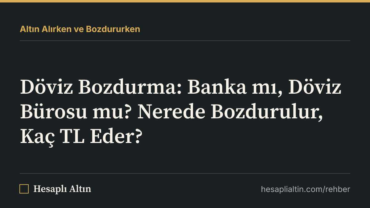 Döviz Bozdurma: Banka mı, Döviz Bürosu mu? Nerede Bozdurulur, Kaç TL Eder?