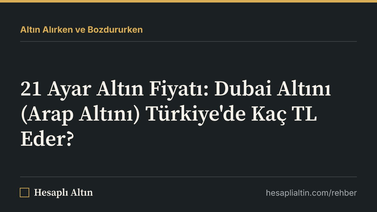 21 Ayar Altın Fiyatı: Dubai Altını (Arap Altını) Türkiye'de Kaç TL Eder?