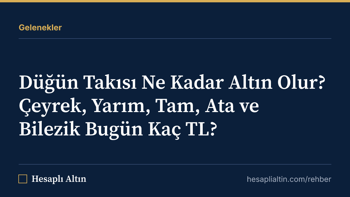 Düğün Takısı Ne Kadar Altın Olur? Çeyrek, Yarım, Tam, Ata ve Bilezik Bugün Kaç TL?