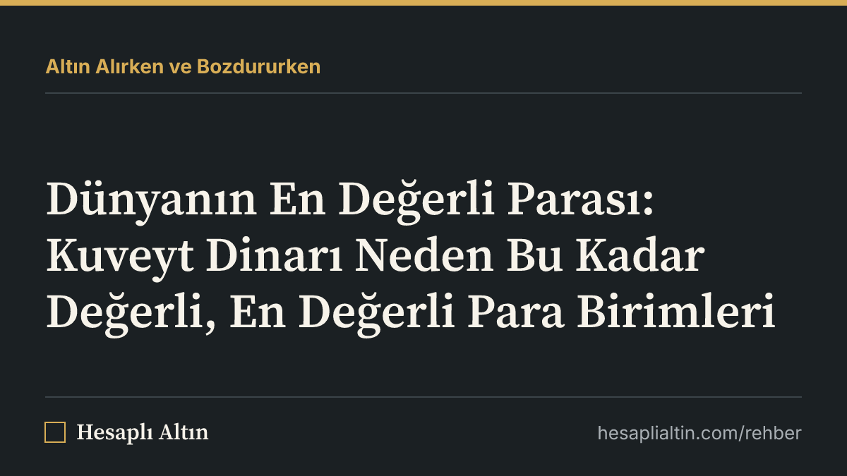 Dünyanın En Değerli Parası: Kuveyt Dinarı Neden Bu Kadar Değerli, En Değerli Para Birimleri