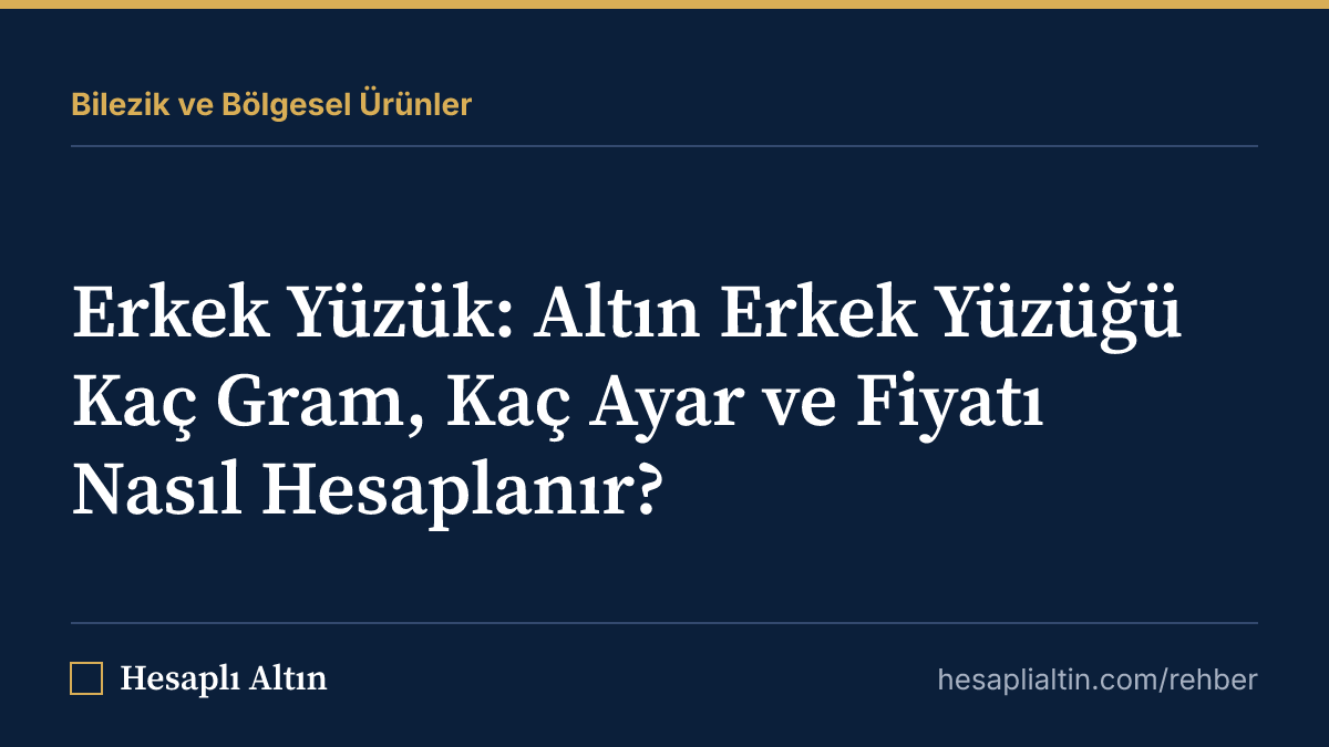 Erkek Yüzük: Altın Erkek Yüzüğü Kaç Gram, Kaç Ayar ve Fiyatı Nasıl Hesaplanır?