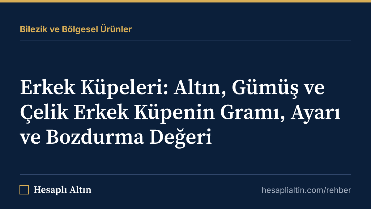 Erkek Küpeleri: Altın, Gümüş ve Çelik Erkek Küpenin Gramı, Ayarı ve Bozdurma Değeri