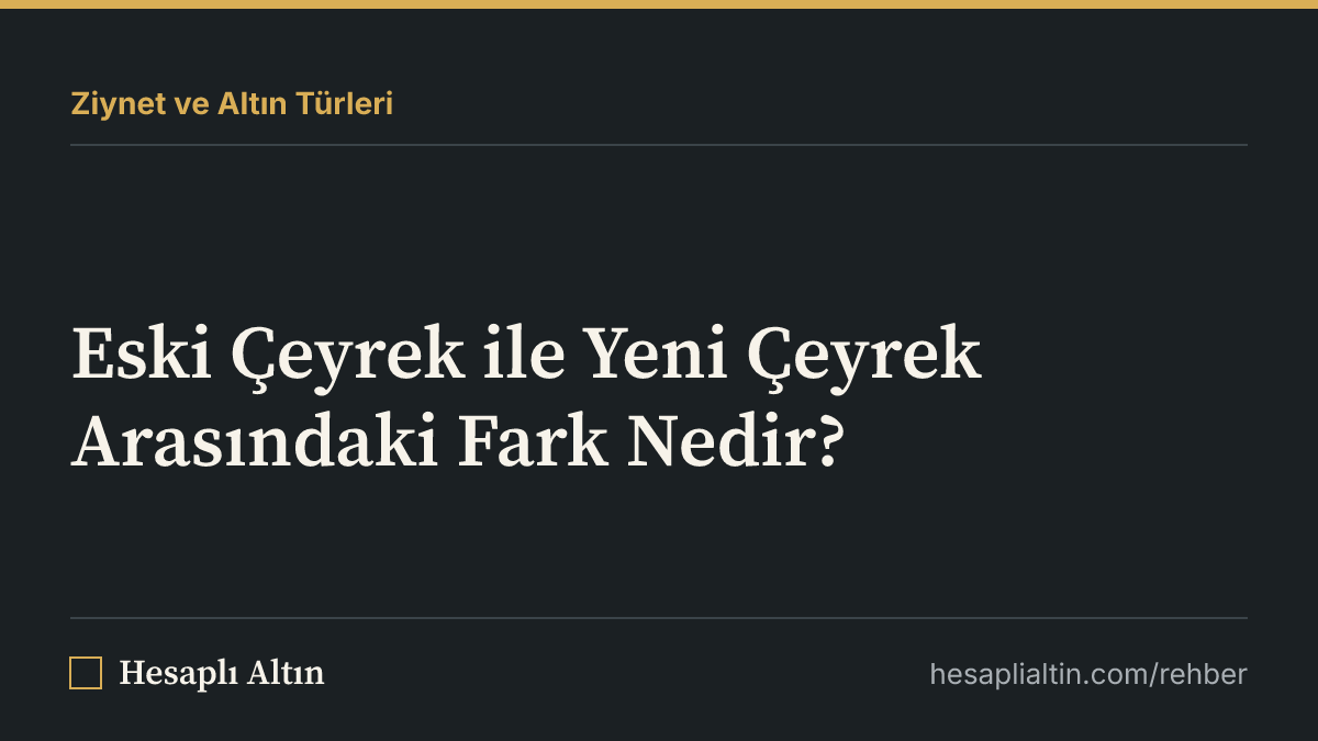Eski Çeyrek ile Yeni Çeyrek Arasındaki Fark Nedir?