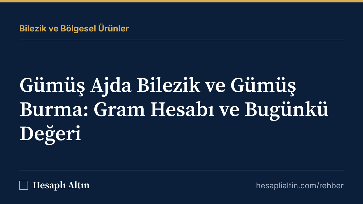 Gümüş Ajda Bilezik ve Gümüş Burma: Gram Hesabı ve Bugünkü Değeri