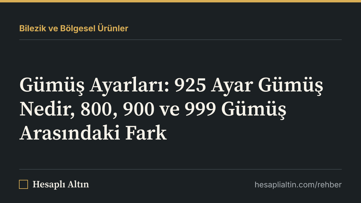 Gümüş Ayarları: 925 Ayar Gümüş Nedir, 800, 900 ve 999 Gümüş Arasındaki Fark