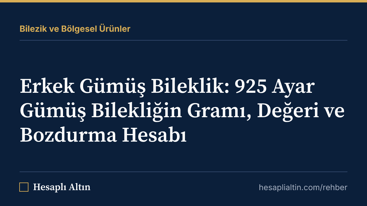 Erkek Gümüş Bileklik: 925 Ayar Gümüş Bilekliğin Gramı, Değeri ve Bozdurma Hesabı