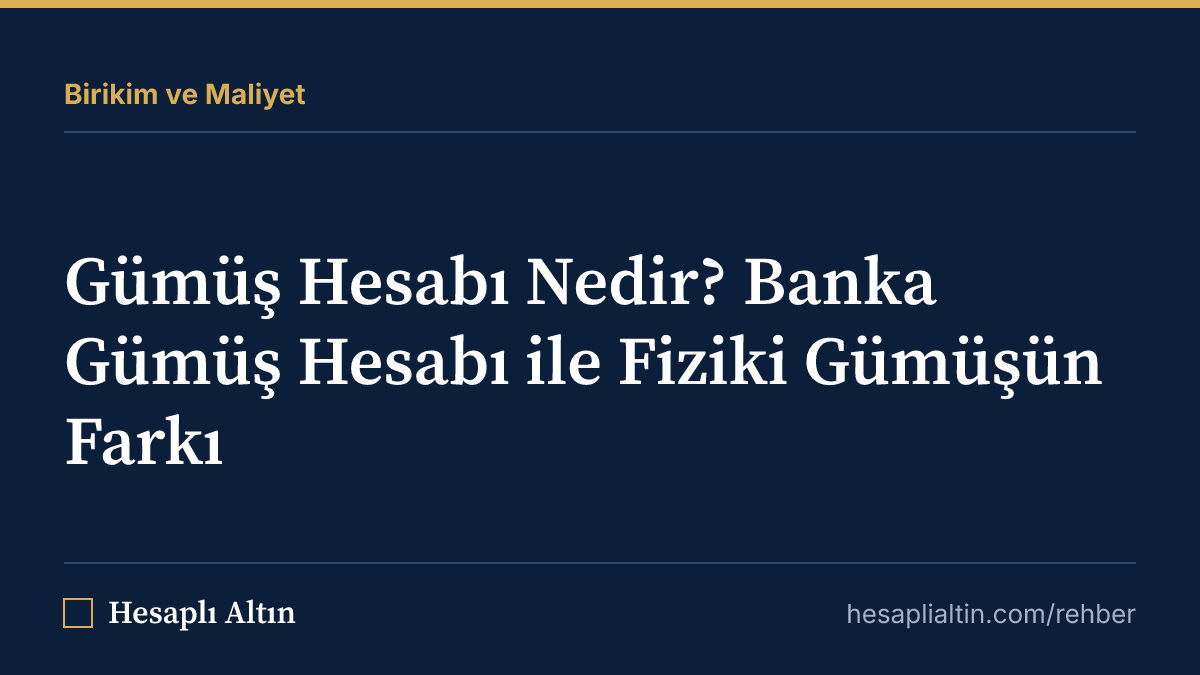 Gümüş Hesabı Nedir? Banka Gümüş Hesabı ile Fiziki Gümüşün Farkı