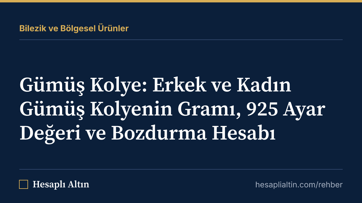 Gümüş Kolye: Erkek ve Kadın Gümüş Kolyenin Gramı, 925 Ayar Değeri ve Bozdurma Hesabı