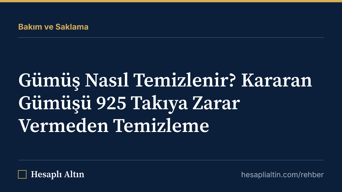 Gümüş Nasıl Temizlenir? Kararan Gümüşü 925 Takıya Zarar Vermeden Temizleme
