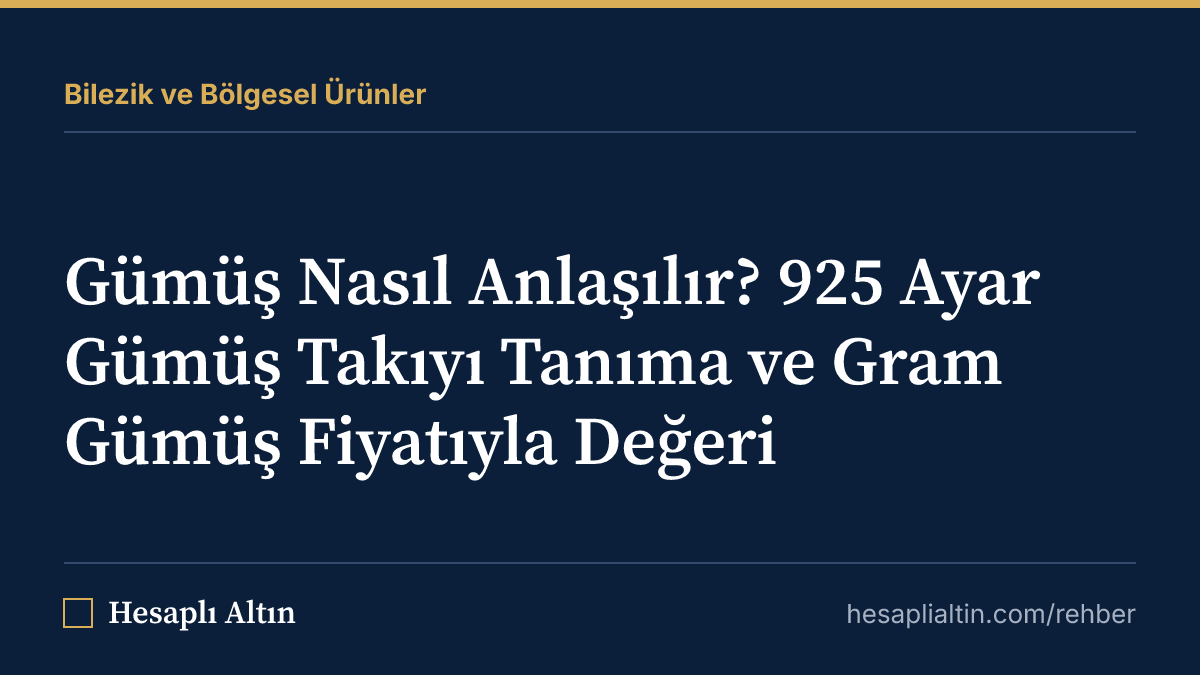 Gümüş Nasıl Anlaşılır? 925 Ayar Gümüş Takıyı Tanıma ve Gram Gümüş Fiyatıyla Değeri
