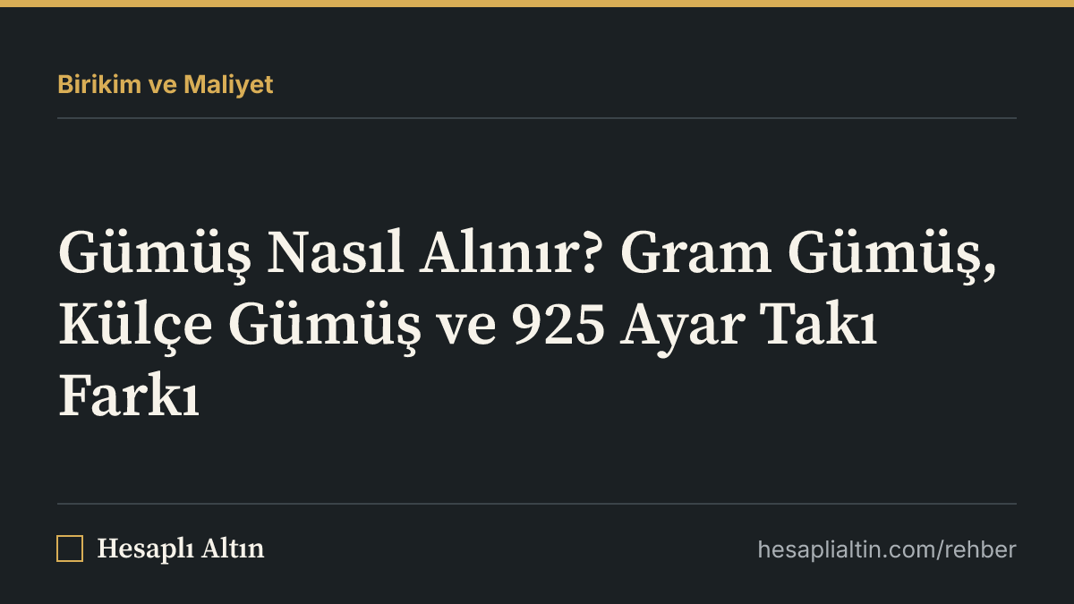 Gümüş Nasıl Alınır? Gram Gümüş, Külçe Gümüş ve 925 Ayar Takı Farkı