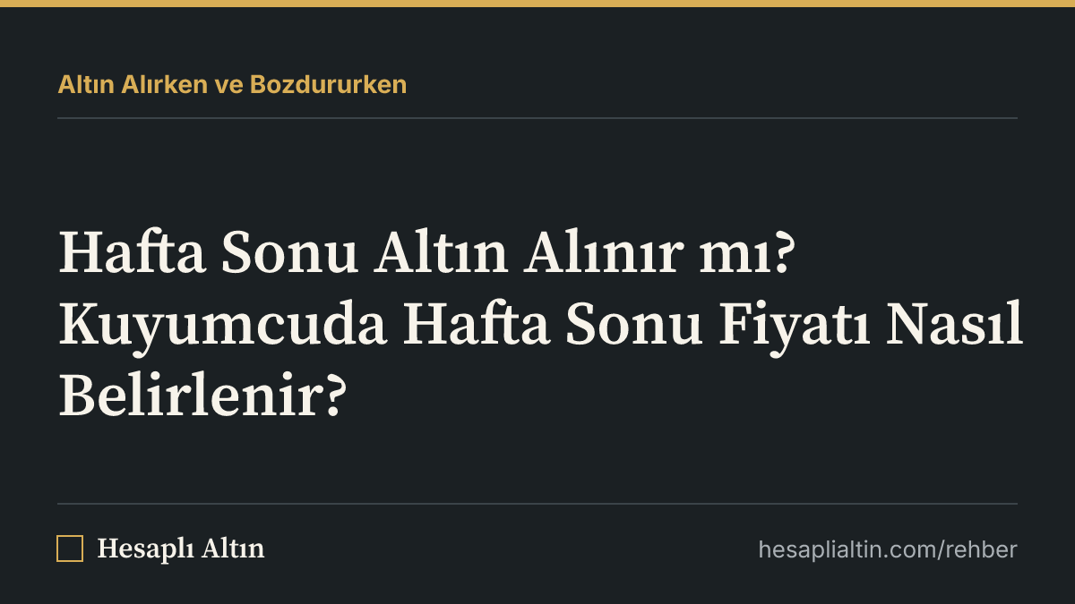 Hafta Sonu Altın Alınır mı? Kuyumcuda Hafta Sonu Fiyatı Nasıl Belirlenir?