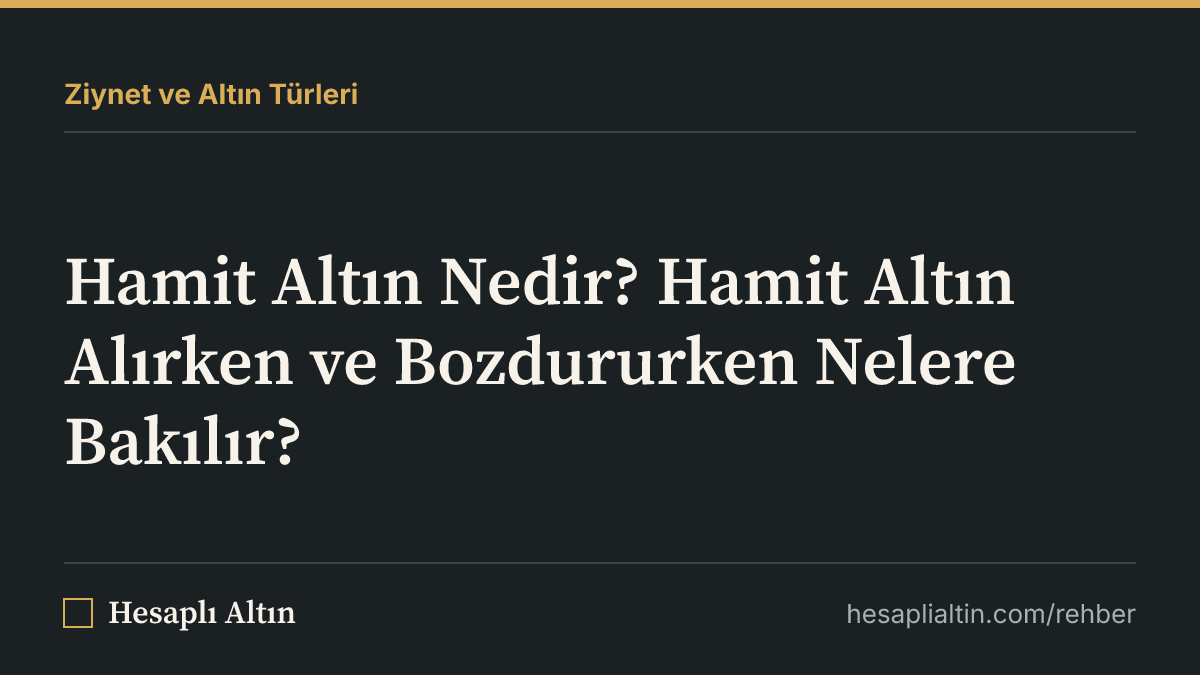 Hamit Altın Nedir? Hamit Altın Alırken ve Bozdururken Nelere Bakılır?