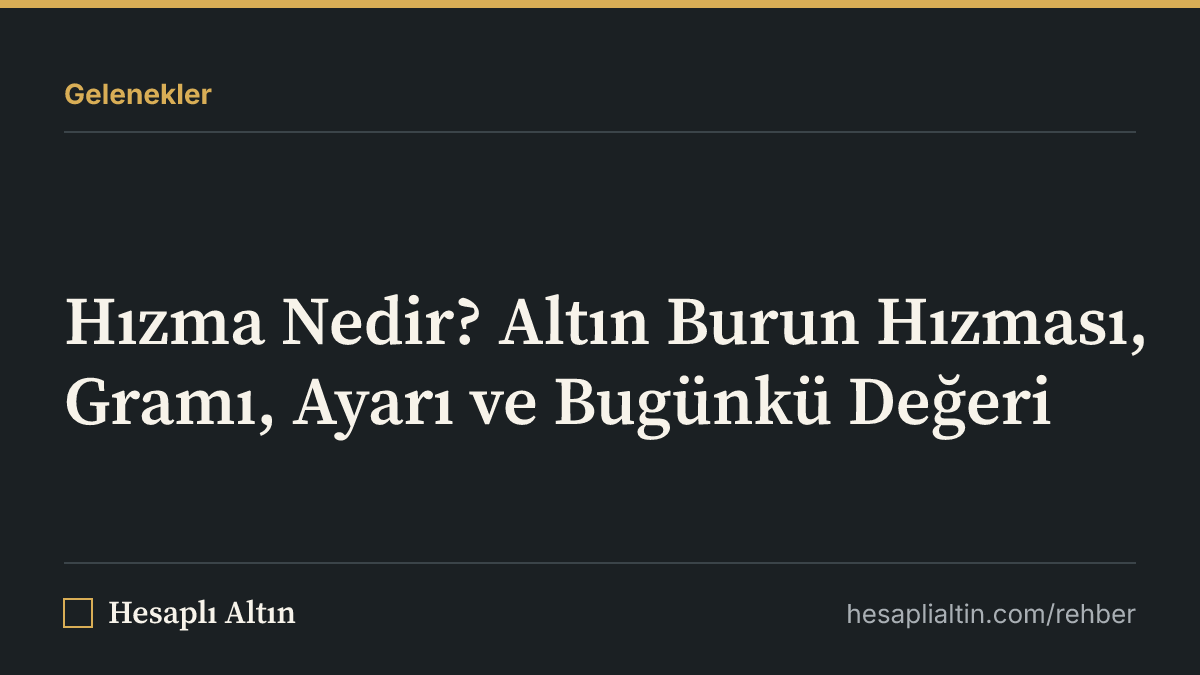 Hızma Nedir? Altın Burun Hızması, Gramı, Ayarı ve Bugünkü Değeri