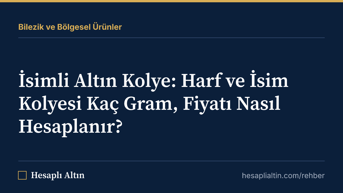 İsimli Altın Kolye: Harf ve İsim Kolyesi Kaç Gram, Fiyatı Nasıl Hesaplanır?
