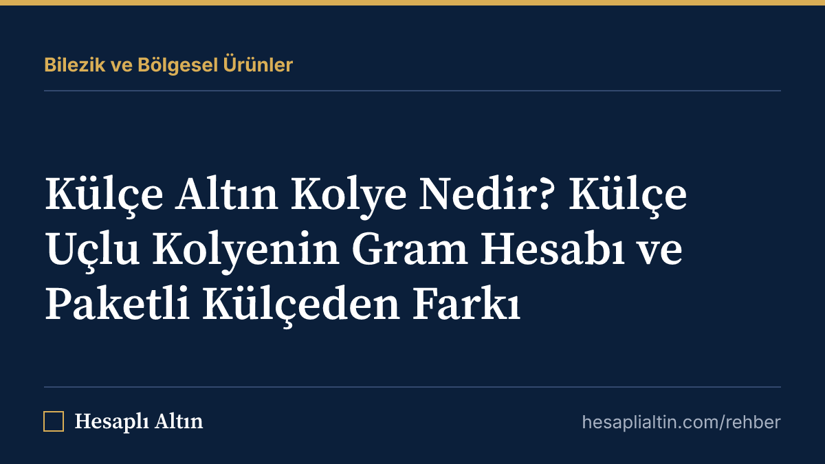 Külçe Altın Kolye Nedir? Külçe Uçlu Kolyenin Gram Hesabı ve Paketli Külçeden Farkı
