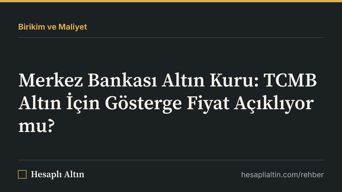 Merkez Bankası Altın Kuru: TCMB Altın İçin Gösterge Fiyat Açıklıyor mu?