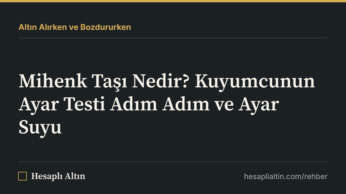 Mihenk Taşı Nedir? Kuyumcunun Ayar Testi Adım Adım ve Ayar Suyu