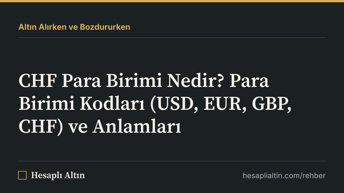 CHF Para Birimi Nedir? Para Birimi Kodları (USD, EUR, GBP, CHF) ve Anlamları