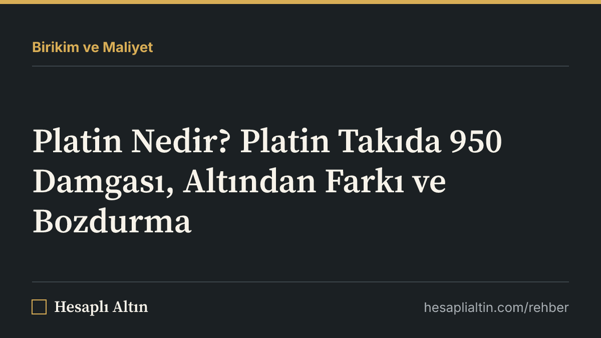 Platin Nedir? Platin Takıda 950 Damgası, Altından Farkı ve Bozdurma