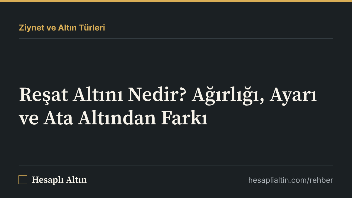 Reşat Altını Nedir? Ağırlığı, Ayarı ve Ata Altından Farkı