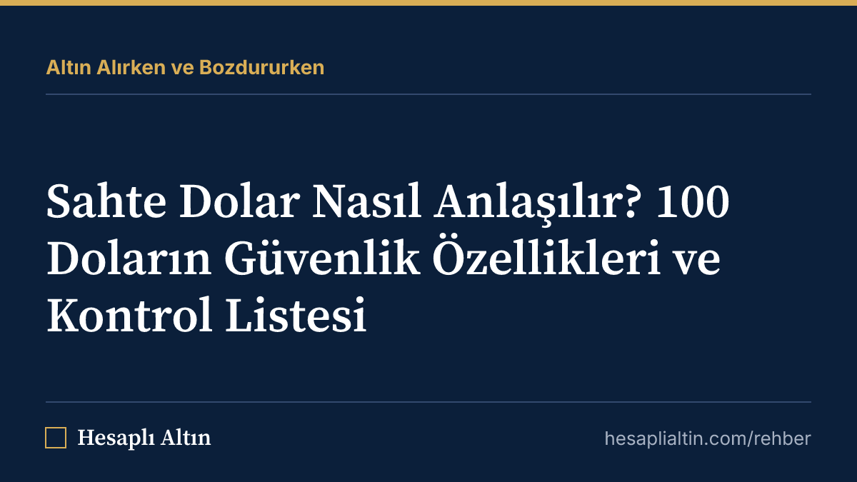 Sahte Dolar Nasıl Anlaşılır? 100 Doların Güvenlik Özellikleri ve Kontrol Listesi