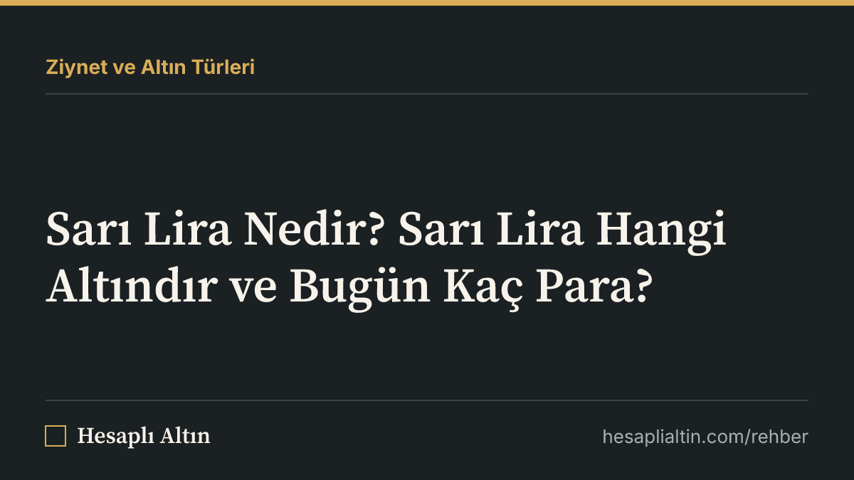 Sarı Lira Nedir? Sarı Lira Hangi Altındır ve Bugün Kaç Para?