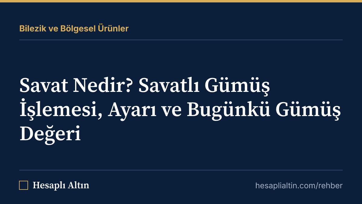 Savat Nedir? Savatlı Gümüş İşlemesi, Ayarı ve Bugünkü Gümüş Değeri