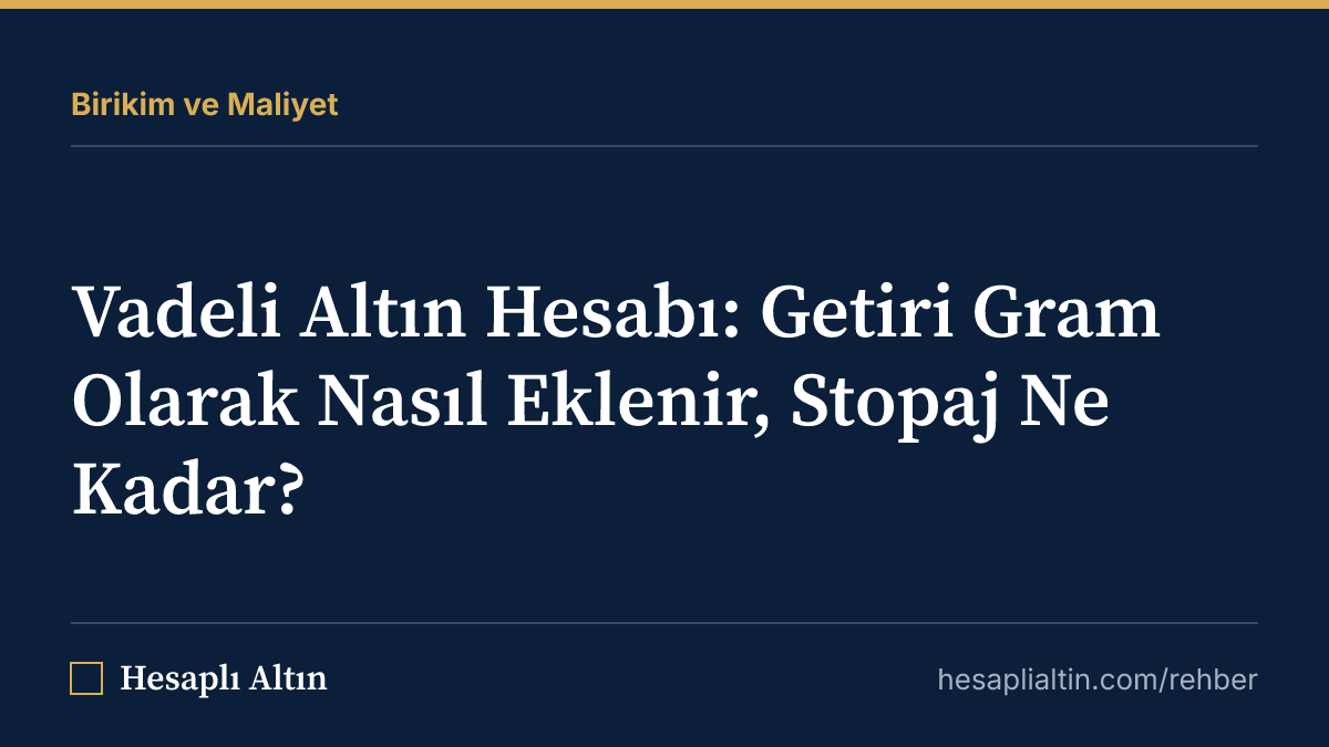 Vadeli Altın Hesabı: Getiri Gram Olarak Nasıl Eklenir, Stopaj Ne Kadar?