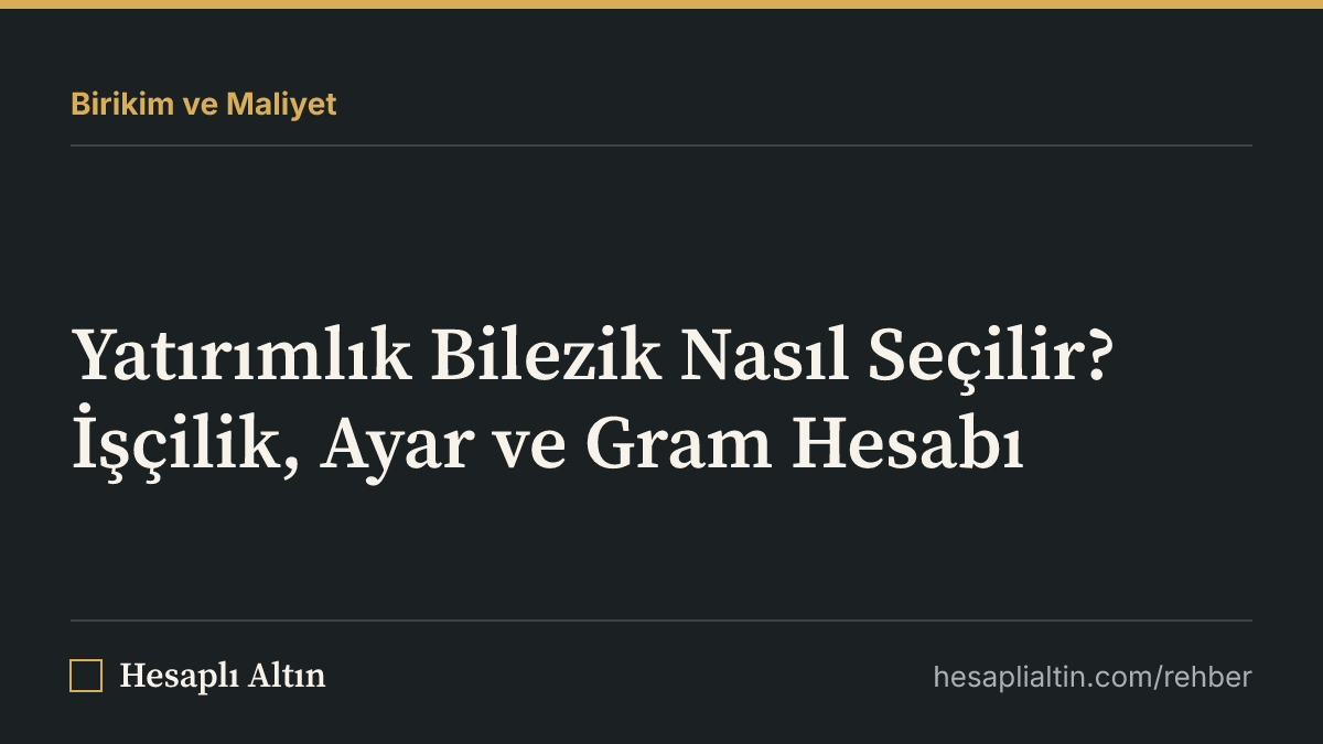 Yatırımlık Bilezik Nasıl Seçilir? İşçilik, Ayar ve Gram Hesabı